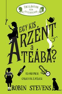 Robin Stevens: Egy kis arzént a teába? - Úrilányok nem gyilkolnak 2. -  (Könyv)