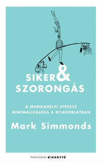 Mark Simmonds: Siker és szorongás - A munkahelyi stressz minimalizálása a gyakorlatban -  (Könyv)
