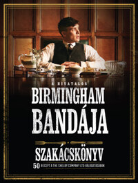 A hivatalos Birmingham bandája szakácskönyv - 50 recept a THE SHELBY COMPANY LTD válogatásában -  (Könyv)