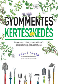 Tasha Greer: Gyommentes kertészkedés - A gyomszabályozás átfogó, ökológiai megközelítése -  (Könyv)