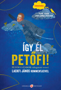 Petőfi Sándor, Lackfi János: Így él Petőfi! - Petőfi Sándor válogatott versei Lackfi János kommentjeivel - Hanganyaggal! - Petőfi-versek Lackfi János előadásában -  (Könyv)