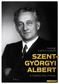 Tasiné Csúcs Ildikó: Szent-Györgyi Albert - A tudós politikus -  (Könyv)