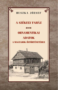 Huszka József: A székely faház - Ornamentikai adatok a magyarok őstörténetéhez -  (Könyv)