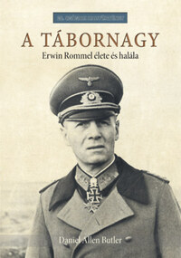 Daniel Allen Butler: A tábornagy - Erwin Rommel élete és halála -  (Könyv)