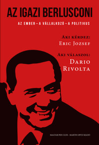 Eric Jozsef, Dario Rivolta: Az igazi Berlusconi - Az ember - a  vállalkozó - a politikus -  (Könyv)