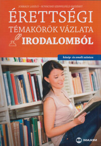 Jobbágy László, Kovácsné Szeppelfeld Erzsébet: Érettségi témakörök vázlata irodalomból (közép- és emelt szinten) - A 2017-től érvényes érettségi követelményrendszer alapján -  (Könyv)