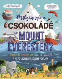 Leisa Steawart-Sharpe: Milyen ízű a csokoládé a Mount Everesten? - Látnivalók, hangok, ízek, illatok és érzések a világ legszélsőségesebb pontjain -  (Könyv)