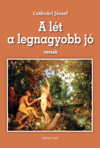 Csákvári József: A lét a legnagyobb  jó - Versek -  (Könyv)
