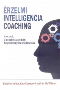 Lisa Spencer-Arnell, Stephen Neale, Liz Wilson: Érzelmi intelligencia coaching - A vezető, a coach és az egyéni teljesítmények fejlesztése -  (Könyv)