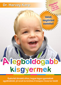 Dr. Harvey Karp: A legboldogabb kisgyermek - Gyakorlati útmutató ahhoz, hogyan legyen gyermekünk együttműködő, jól nevelt és türelmes 8 hónapos - 5 éves kor között -  (Könyv)