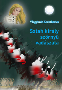Vlagyimir Korotkevics: Sztah király szörnyű vadászata -  (Könyv)