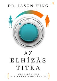 Dr. Jason Fung: Az elhízás titka - Megoldókulcs a sikeres fogyáshoz -  (Könyv)
