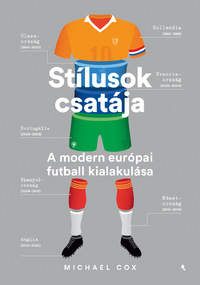 Michael Cox: Stílusok csatája - A modern európai futball kialakulása -  (Könyv)