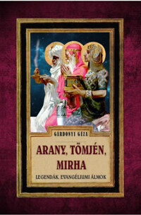 Gárdonyi Géza: Arany, tömjén, mirha - Legendák, evangéliumi álmok -  (Könyv)