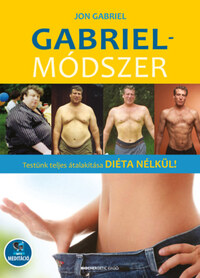 Jon Gabriel: Gabriel-módszer - letölthető mp3-melléklettel - Testünk teljes átalakítása diéta nélkül! -  (Könyv)