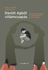 Peter A. Levine, Maggie Kline: Derült égből villámcsapás - Hogyan vértezzük fel a gyerekeket  trauma ellen? -  (Könyv)
