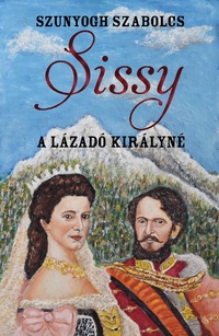 Szunyogh Szabolcs: Sissy - A lázadó királyné -  (Könyv)