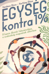 Vandana Shiva: Egység kontra 1% - A hamis illúziók felszámolása, a szabadság magvainak elhintése -  (Könyv)