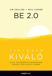 Jim Collins, Bill Lazier: BE 2.0 - Tartósan kiváló - A kis- és középvállalkozások hosszú távú üzleti sikere -  (Könyv)