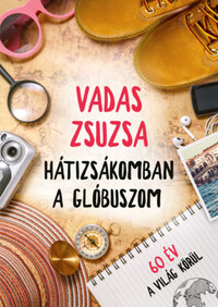 Vadas Zsuzsa: Hátizsákomban a glóbuszom - 60 év a világ körül -  (Könyv)
