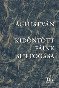 Ágh István: Kidöntött fáink suttogása -  (Könyv)