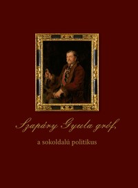 Szapáry Gyula gróf, a sokoldalú politikus -  (Könyv)