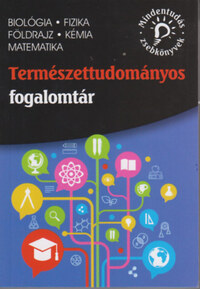 Természettudományos fogalomtár - biológia, fizika, földrajz, kémia, matematika -  (Könyv)