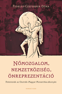 Fedeles-Czeferner Dóra: Nőmozgalom, nemzetköziség, önreprezentáció - Feministák az Osztrák-Magyar Monarchia alkonyán -  (Könyv)