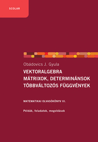 Obádovics J. Gyula: Vektoralgebra; mátrixok, determinánsok;  többváltozós függvények - Matematikai olvasókönyv III. - Példák, feladatok, megoldások -  (Könyv)