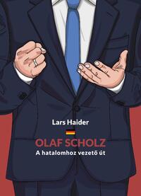 Lars Haider: Olaf Scholz - A hatalomhoz vezető út -  (Könyv)