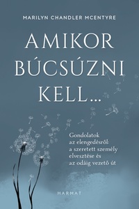 Marilyn Chandler Mcentyre: Amikor búcsúzni kell... - Gondolatok az elengedésről: a szeretett személy elvesztése és az odáig vezető út -  (Könyv)