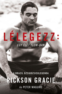 Rickson Gracie: Lélegezz: egy élet a flow-ban -  (Könyv)