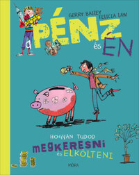 Felicia Law, Gerry Baily: A pénz és én - Hogyan tudod megkeresni és elkölteni -  (Könyv)