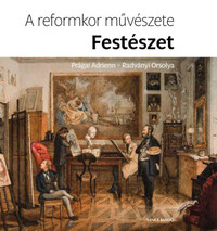 Radványi Orsolya, Prágai Adrienn: A reformkor művészete: Festészet -  (Könyv)