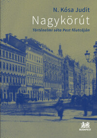 N. Kósa Judit: Nagykörút - Történelmi séta Pest főutcáján -  (Könyv)