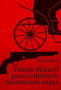 Hász Róbert: Fábián Marcell pandúrdetektív tizenhárom napja -  (Könyv)