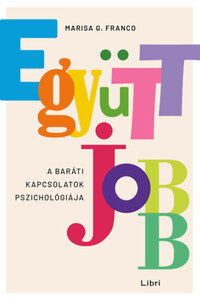 Marisa G. Franco: Együtt jobb - A baráti kapcsolatok pszichológiája -  (Könyv)