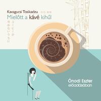 Kavagucsi Tosikadzu: Mielőtt a kávé kihűl - Hangoskönyv -  (Könyv)