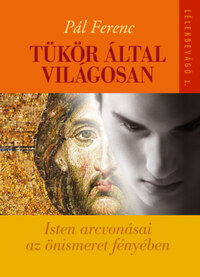 Pál Ferenc: Tükör által világosan - Isten arcvonásai az önismeret fényében -  (Könyv)