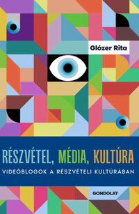 Glózer Rita: Részvétel, média, kultúra - Videóblogok a részvételi kultúrában -  (Könyv)