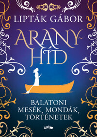 Lipták Gábor: Aranyhíd - Balatoni mesék, mondák, történetek -  (Könyv)