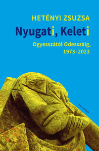 Hetényi Zsuzsa: Nyugati, Keleti - Ogyesszától Odesszáig, 1973-2023 -  (Könyv)