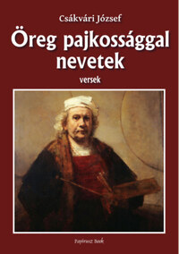 Csákvári József: Öreg pajkossággal nevetek - Versek -  (Könyv)