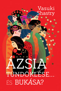 Vasuki Shastry: Ázsia tündöklése... És bukása? -  (Könyv)