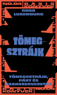 Rosa Luxemburg: Tömegsztrájk - Tömegsztrájk, párt és szakszervezetek -  (Könyv)