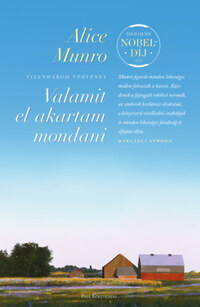 Alice Munro: Valamit el akartam mondani - Tizenhárom történet -  (Könyv)