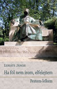 Lukáts János: Ha föl nem írom, elfelejtem - Pestem-lelkem -  (Könyv)