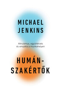 Michael Jenkins: Humánszakértők - Altruizmus, együttérzés és empátia a munkahelyen -  (Könyv)