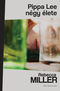 Rebecca Miller: Pippa Lee négy élete -  (Könyv)