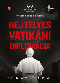 Rónay Tamás: Rejtélyes vatikáni diplomácia - Mit tesz a pápa a békéért? -  (Könyv)
